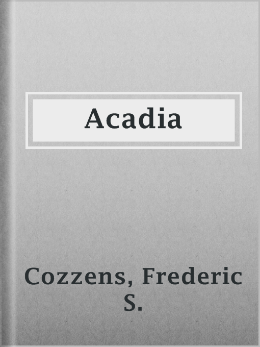 Title details for Acadia by Frederic S. Cozzens - Available